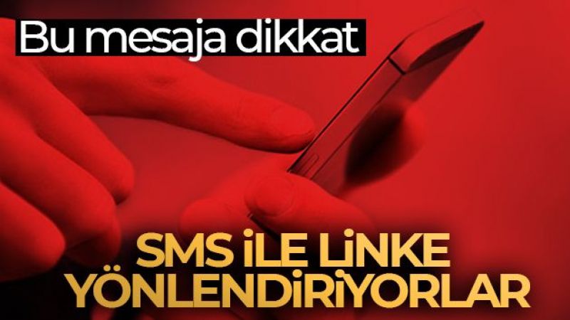 Bu mesaja dikkat; SMS ile linke yönlendiriyorlar