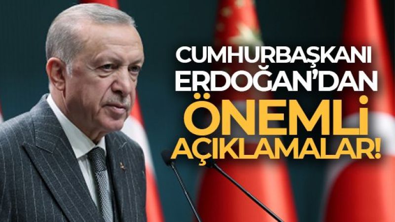 Cumhurbaşkanı Erdoğan'dan önemli açıklamalar