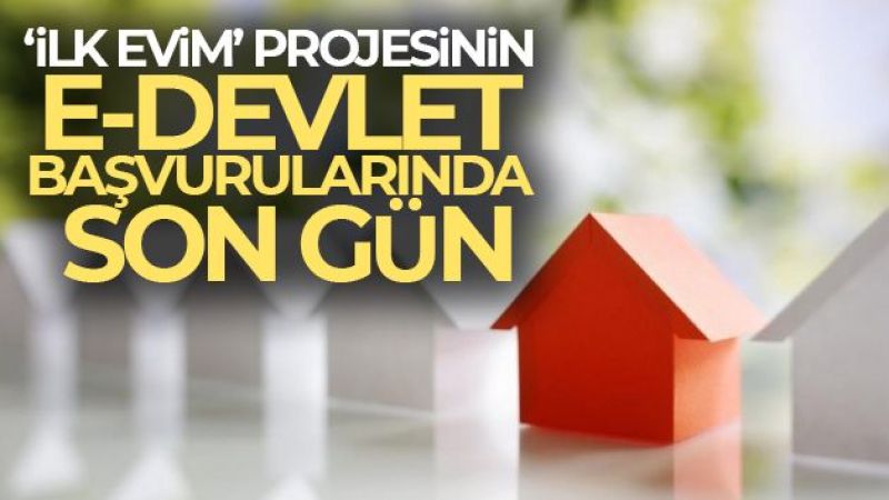 'İlk Evim' projesinin e-Devlet başvurularında son gün