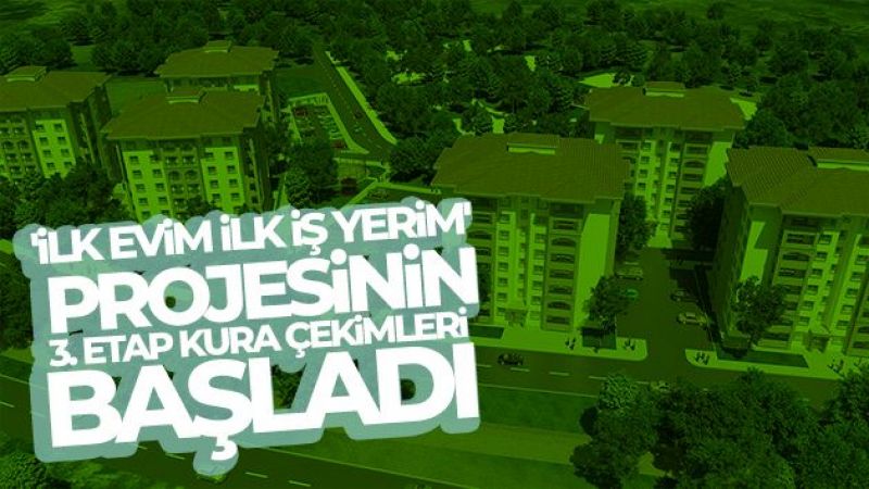 'İlk Evim, İlk İş Yerim' projesinin 3. etap kura çekimleri bugün başlıyor