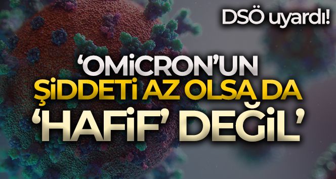 DSÖ uyardı! Omicron'un şiddeti hafif değil